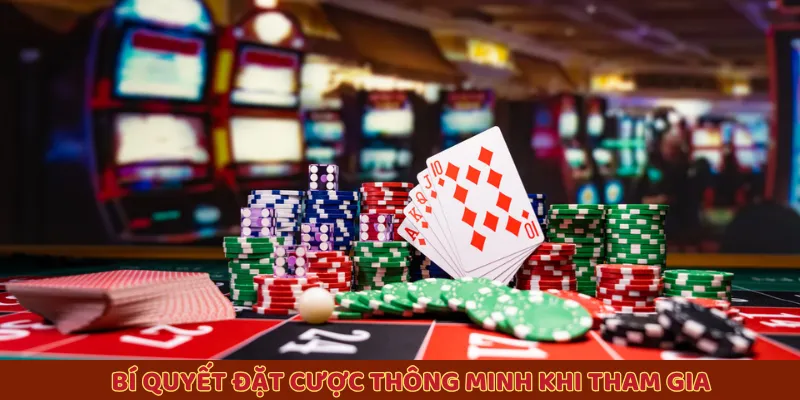 Bí quyết đặt cược thông minh khi tham gia 