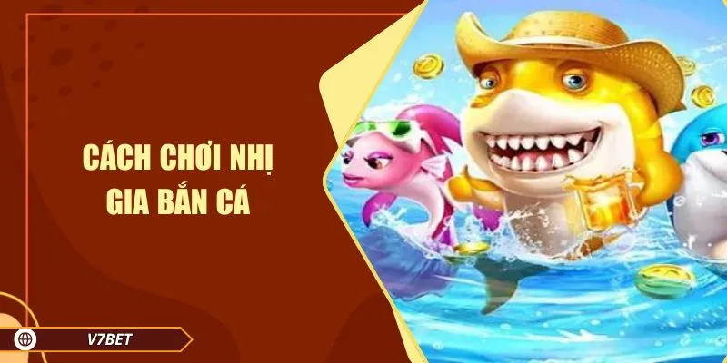 Cách chơi nhị gia bắn cá Cách chơi nhị gia bắn cá