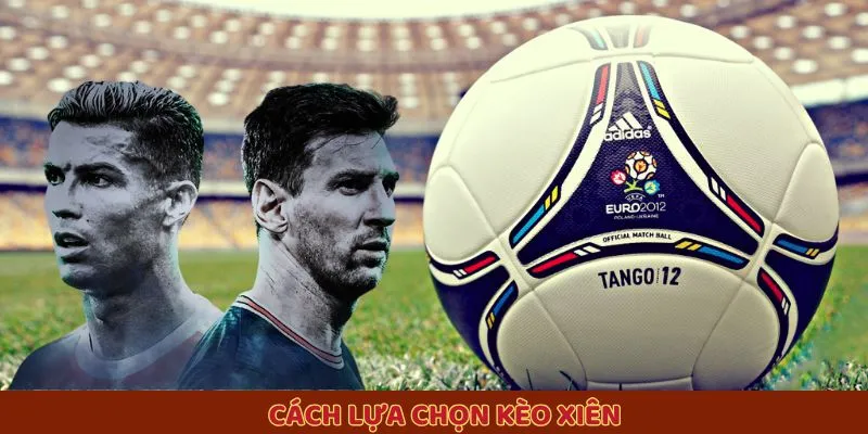 Cách lựa chọn kèo xiên Cách lựa chọn kèo xiên