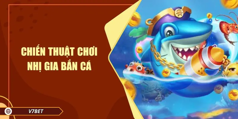 Chiến thuật chơi nhị gia bắn cá Chiến thuật chơi nhị gia bắn cá