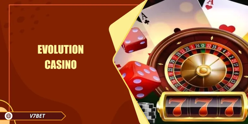 Evolution Casino - Sòng Bạc Trực Tuyến Đỉnh Cao Tại V7BET