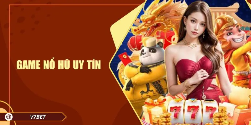 Trải Nghiệm Game Nổ Hũ Uy Tín Tại V7BET Đổi Thưởng Siêu Tốc