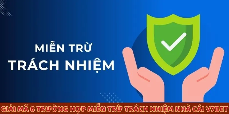 giai-ma-6-truong-hop-mien-tru-trach-nhiem Giải mã 6 trường hợp miễn trừ trách nhiệm nhà cái V7BET