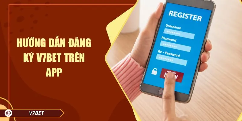 Hướng dẫn đăng ký V7BET trên app Hướng dẫn đăng ký V7BET trên app
