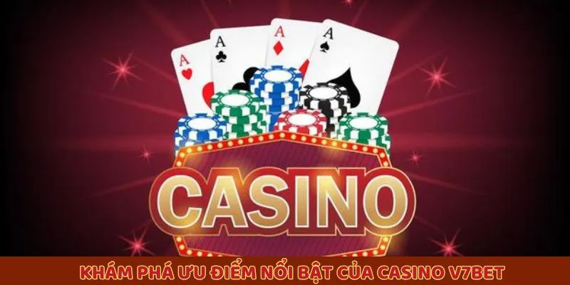 Ưu điểm nổi bật của Casino V7BET
