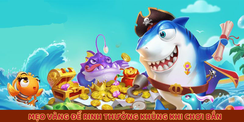 Mẹo vàng để rinh thưởng khủng khi chơi bắn cá