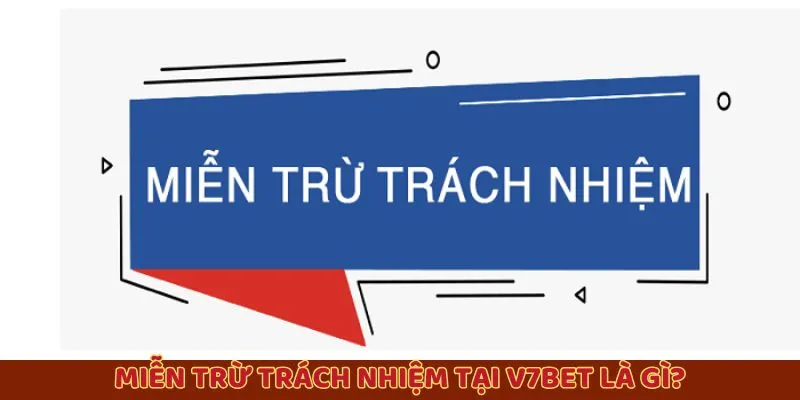 mien-tru-trach-nhiem-tai-v7bet-la-gi Miễn trừ trách nhiệm tại V7BET là gì?