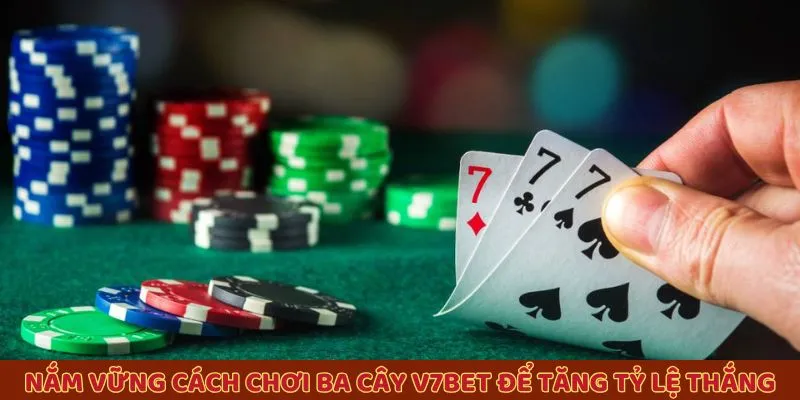 Nắm vững cách chơi ba cây V7BET để tăng tỷ lệ thắng