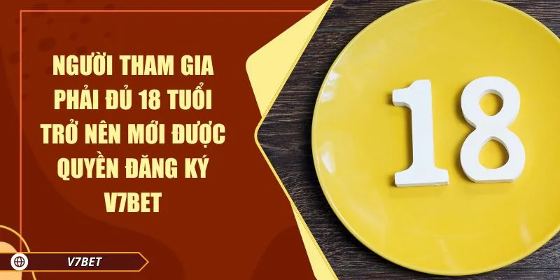 nguoi-tham-gia-phai-du-18-tuoi-tro-nen-moi-duoc-quyen-dang-ky-v7bet Người tham gia phải đủ 18 tuổi trở nên mới được quyền đăng ký V7BET