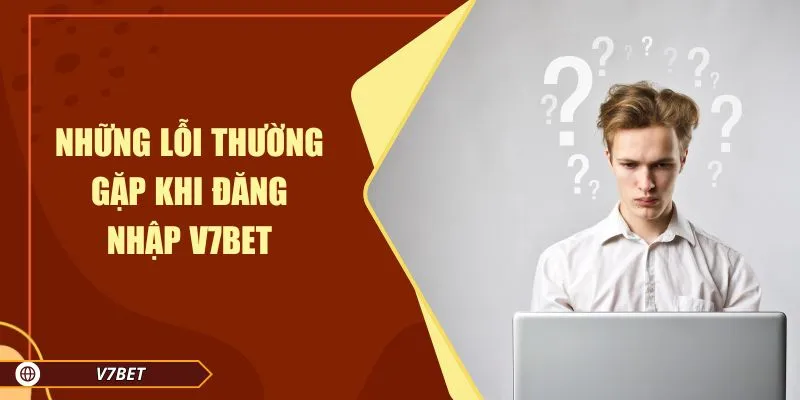 Những lỗi thường gặp khi đăng nhập V7BET