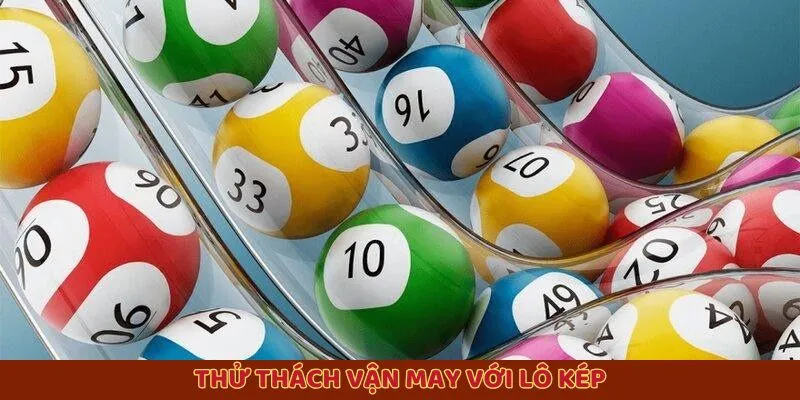 Thử thách vận may với lô kép Thử thách vận may với lô kép