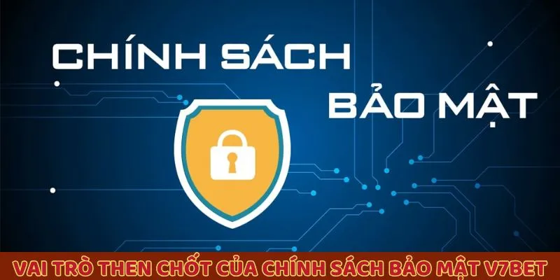 Vai trò then chốt của chính sách bảo mật V7BET