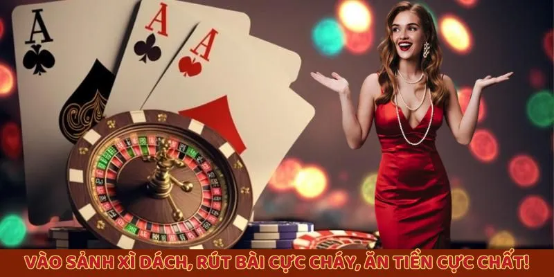 Vào sảnh xì dách, rút bài cực cháy, ăn tiền cực chất! Vào sảnh xì dách, rút bài cực cháy, ăn tiền cực chất!